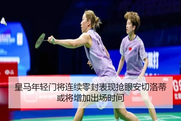 皇马年轻门将连续零封表现抢眼安切洛蒂或将增加出场时间