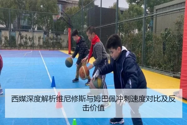 西媒深度解析维尼修斯与姆巴佩冲刺速度对比及反击价值