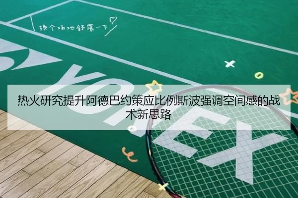 热火研究提升阿德巴约策应比例斯波强调空间感的战术新思路