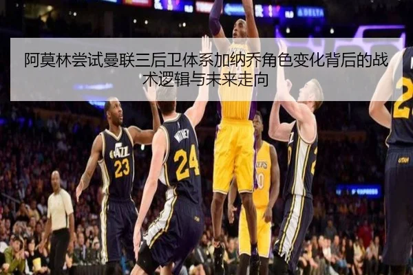 阿莫林尝试曼联三后卫体系加纳乔角色变化背后的战术逻辑与未来走向